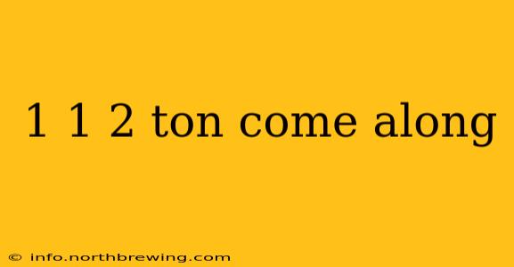 1 1 2 ton come along