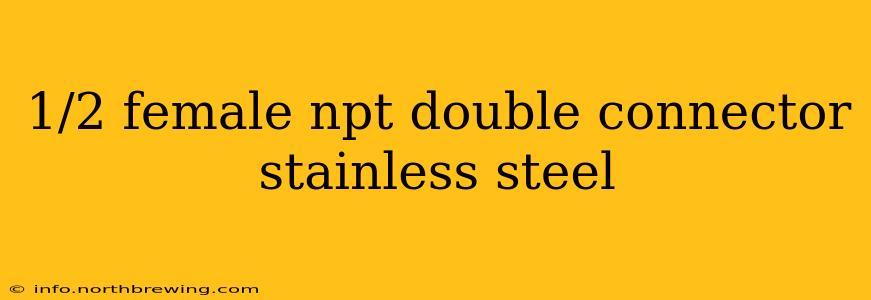 1/2 female npt double connector stainless steel