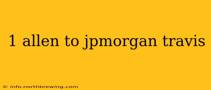 1 allen to jpmorgan travis