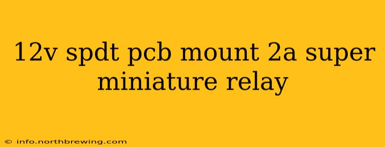 12v spdt pcb mount 2a super miniature relay