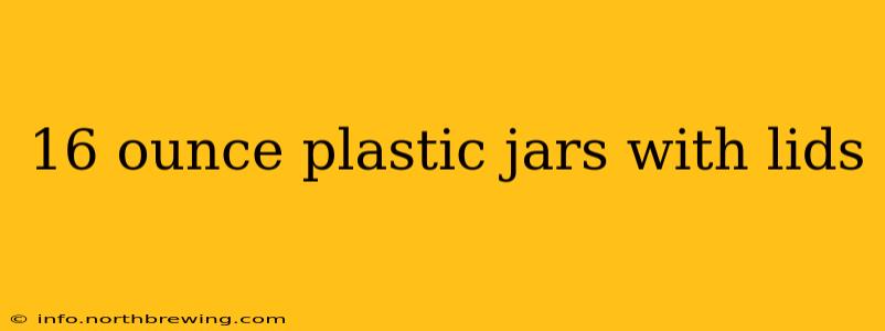 16 ounce plastic jars with lids