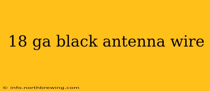 18 ga black antenna wire