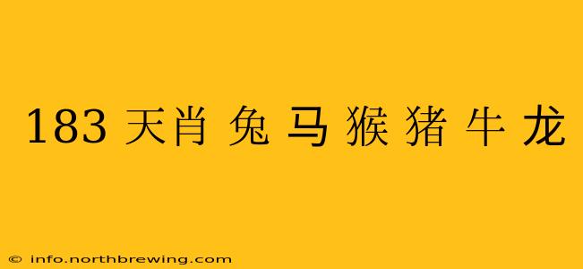 183 天肖 兔 马 猴 猪 牛 龙