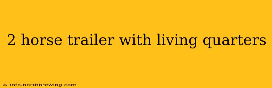2 horse trailer with living quarters