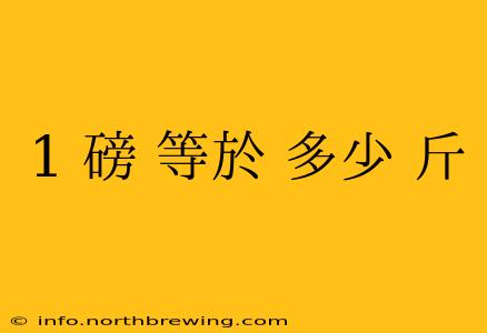 1 磅 等於 多少 斤