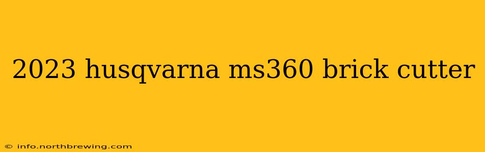 2023 husqvarna ms360 brick cutter
