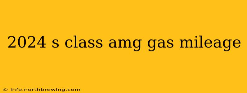 2024 s class amg gas mileage