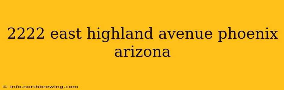 2222 east highland avenue phoenix arizona