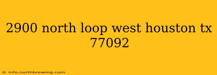 2900 north loop west houston tx 77092
