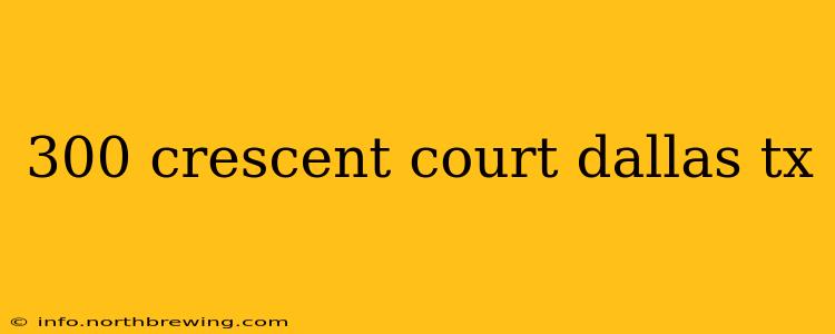 300 crescent court dallas tx