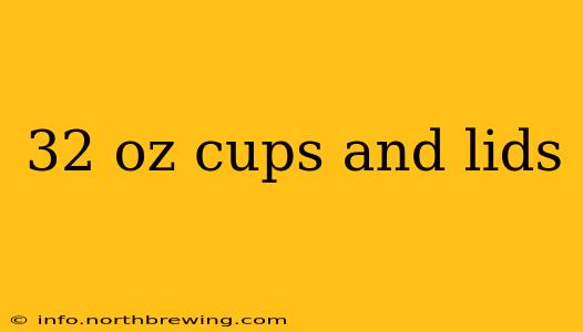 32 oz cups and lids