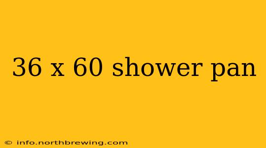 36 x 60 shower pan
