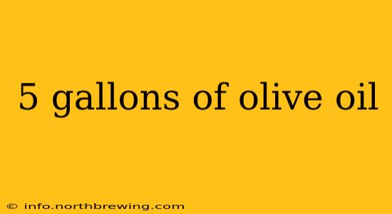 5 gallons of olive oil