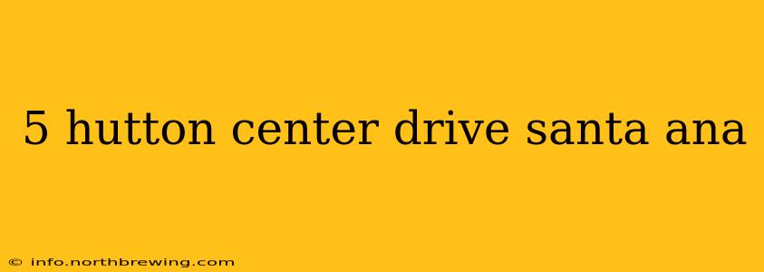 5 hutton center drive santa ana