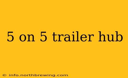 5 on 5 trailer hub