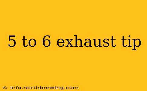 5 to 6 exhaust tip