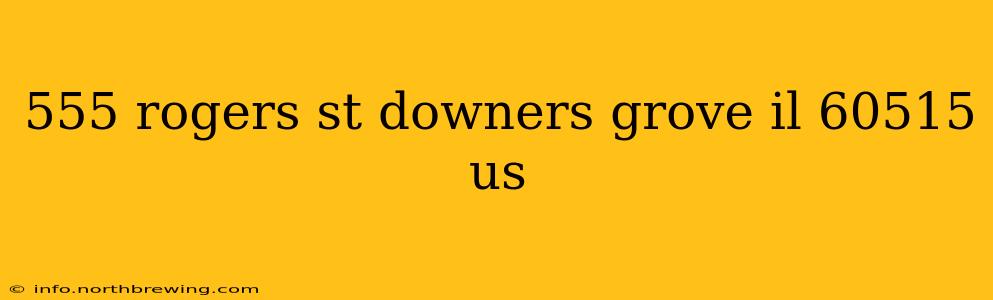 555 rogers st downers grove il 60515 us