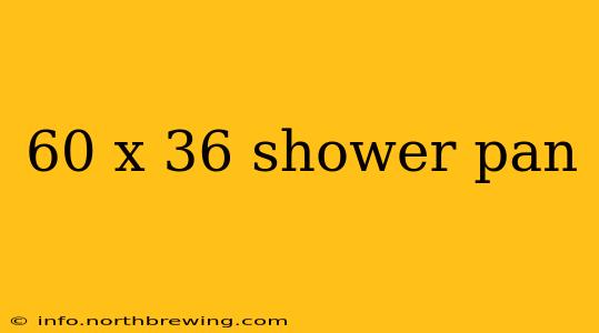 60 x 36 shower pan