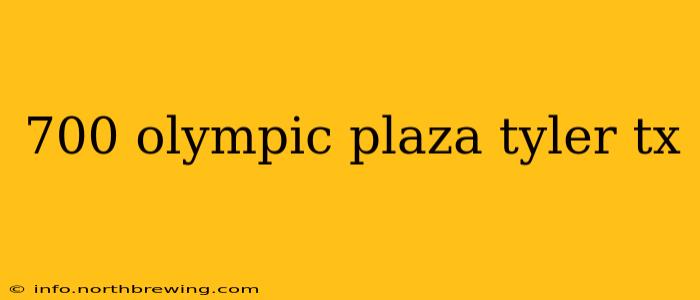700 olympic plaza tyler tx