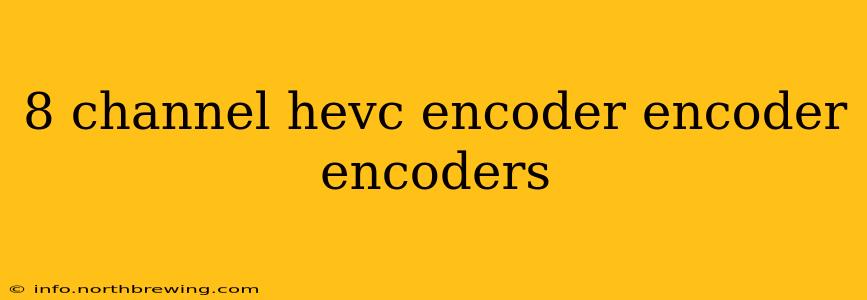 8 channel hevc encoder encoder encoders