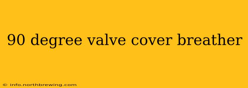 90 degree valve cover breather