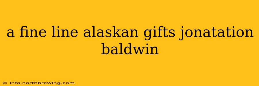 a fine line alaskan gifts jonatation baldwin