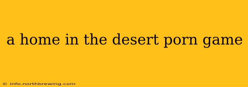 a home in the desert porn game