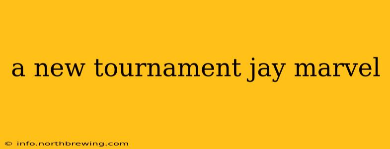 a new tournament jay marvel