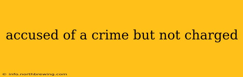 accused of a crime but not charged