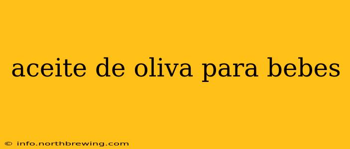 aceite de oliva para bebes