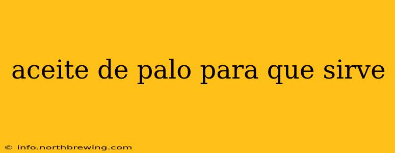 aceite de palo para que sirve