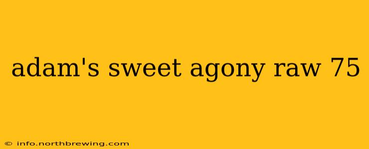 adam's sweet agony raw 75