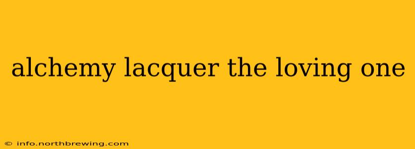 alchemy lacquer the loving one