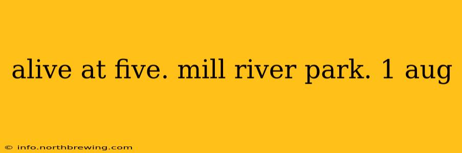 alive at five. mill river park. 1 aug