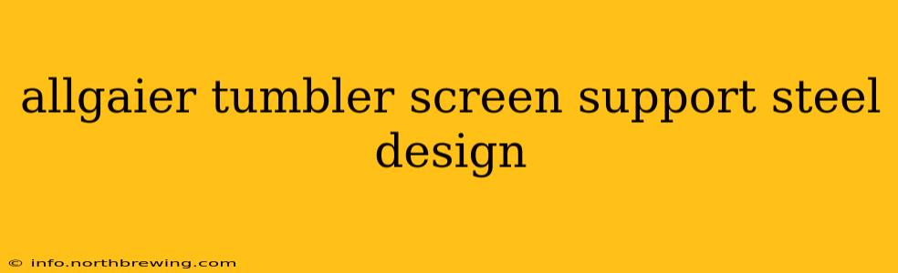 allgaier tumbler screen support steel design