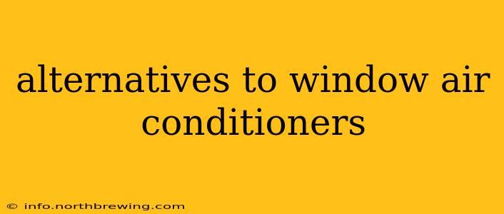 alternatives to window air conditioners