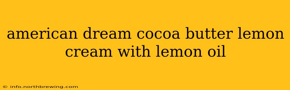 american dream cocoa butter lemon cream with lemon oil