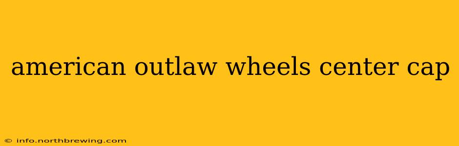 american outlaw wheels center cap