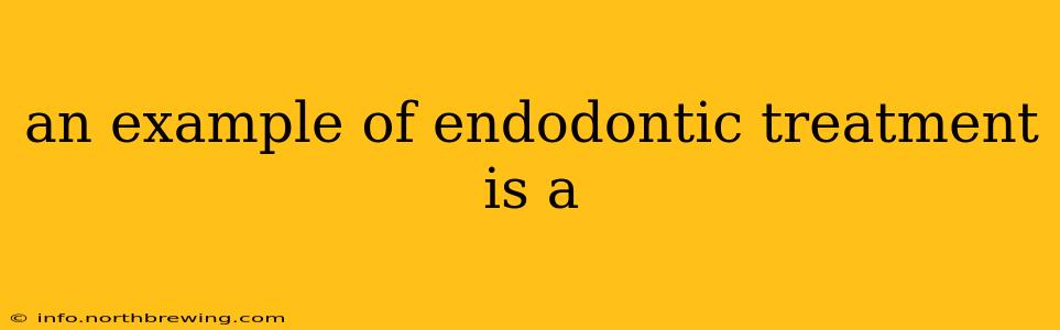 an example of endodontic treatment is a