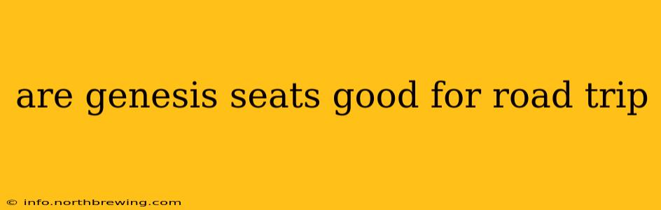 are genesis seats good for road trip