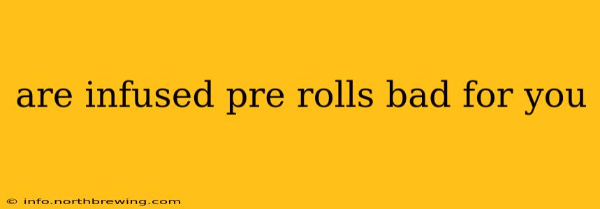 are infused pre rolls bad for you
