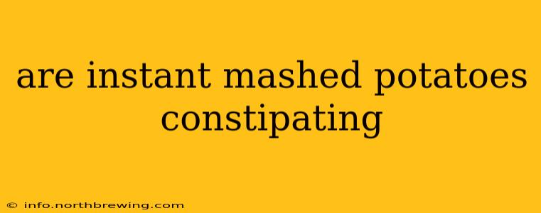 are instant mashed potatoes constipating
