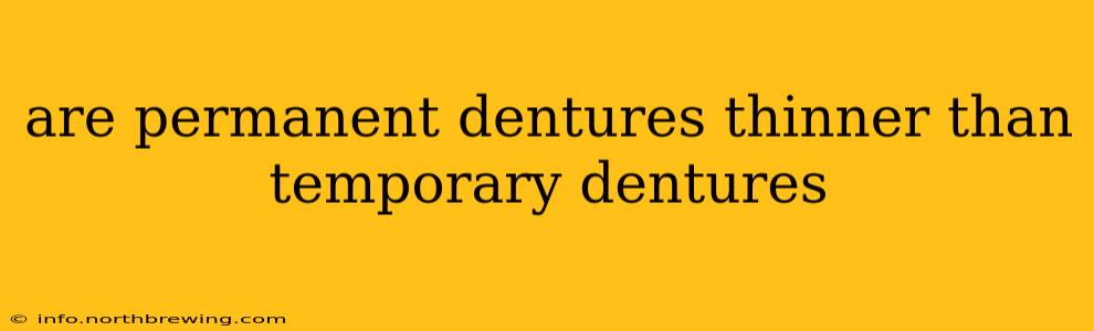 are permanent dentures thinner than temporary dentures