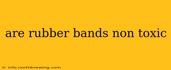 are rubber bands non toxic