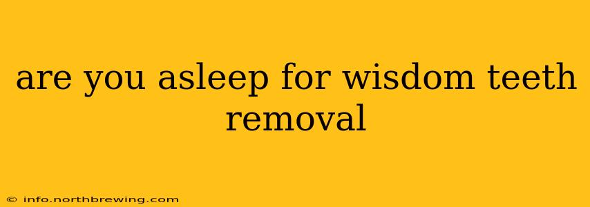 are you asleep for wisdom teeth removal