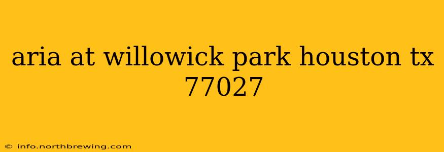 aria at willowick park houston tx 77027