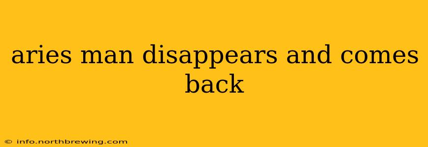 aries man disappears and comes back