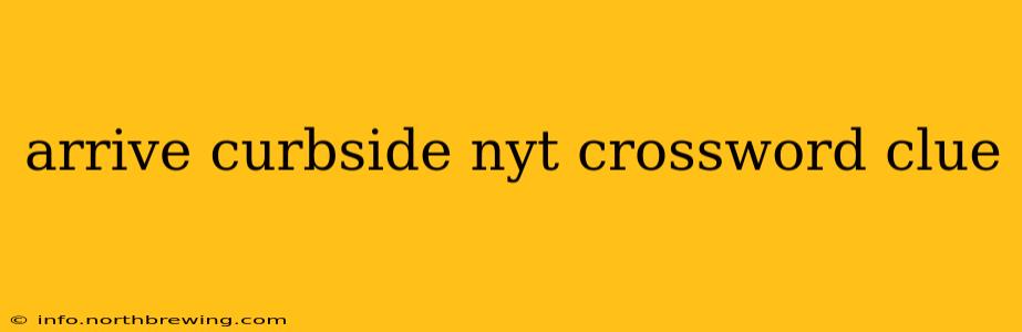 arrive curbside nyt crossword clue