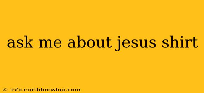 ask me about jesus shirt