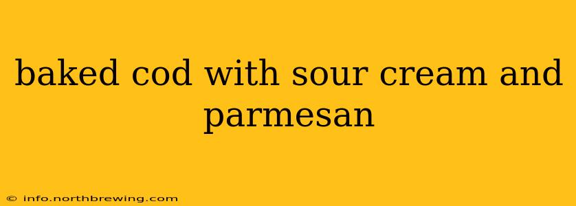 baked cod with sour cream and parmesan